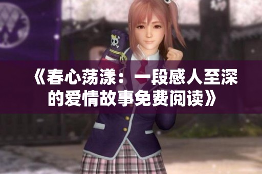 《春心荡漾：一段感人至深的爱情故事免费阅读》