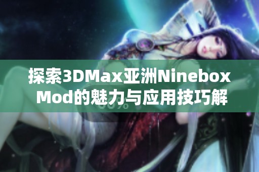 探索3DMax亚洲Ninebox Mod的魅力与应用技巧解析