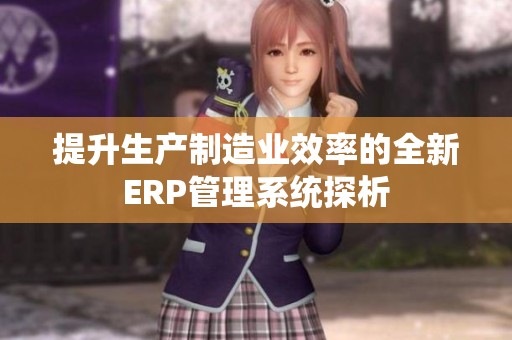 提升生产制造业效率的全新ERP管理系统探析
