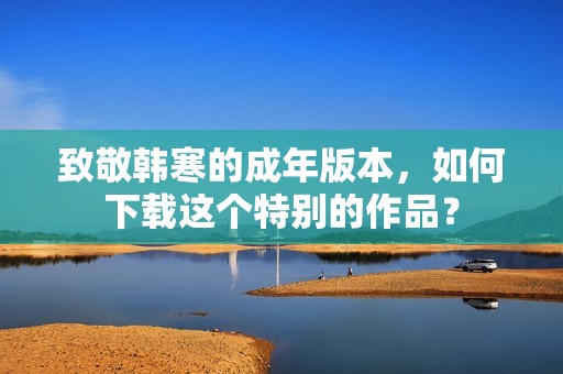 致敬韩寒的成年版本，如何下载这个特别的作品？
