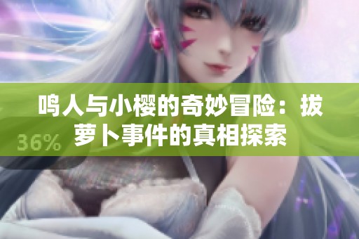 鸣人与小樱的奇妙冒险：拔萝卜事件的真相探索