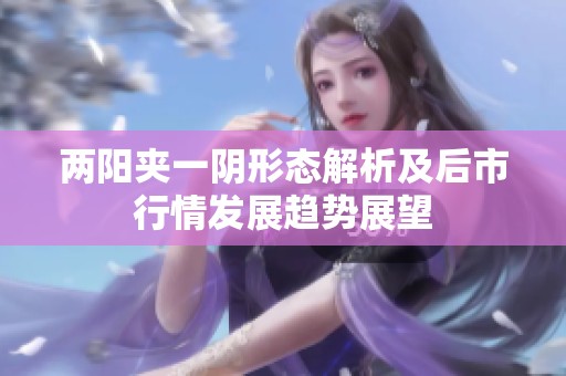 两阳夹一阴形态解析及后市行情发展趋势展望