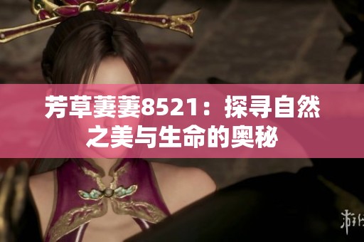 芳草萋萋8521：探寻自然之美与生命的奥秘
