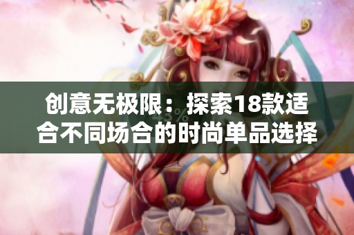 创意无极限：探索18款适合不同场合的时尚单品选择