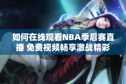 如何在线观看NBA季后赛直播 免费视频畅享激战精彩时刻