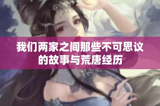 我们两家之间那些不可思议的故事与荒唐经历