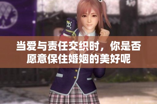 当爱与责任交织时，你是否愿意保住婚姻的美好呢