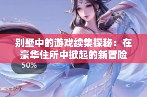 别墅中的游戏续集探秘：在豪华住所中掀起的新冒险