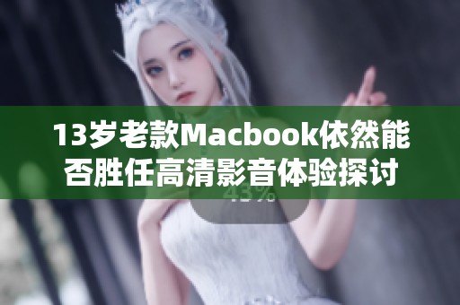 13岁老款Macbook依然能否胜任高清影音体验探讨