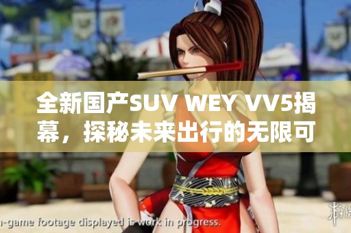 全新国产SUV WEY VV5揭幕，探秘未来出行的无限可能