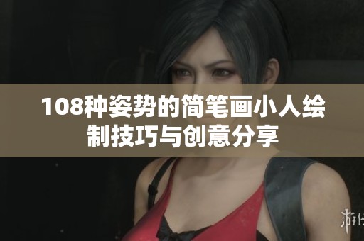 108种姿势的简笔画小人绘制技巧与创意分享