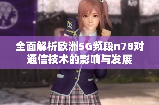 全面解析欧洲5G频段n78对通信技术的影响与发展