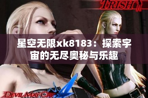 星空无限xk8183：探索宇宙的无尽奥秘与乐趣