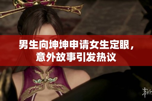 男生向坤坤申请女生定眼，意外故事引发热议