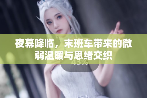 夜幕降临，末班车带来的微弱温暖与思绪交织