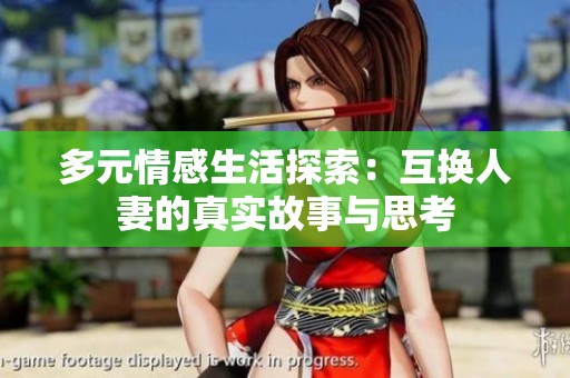 多元情感生活探索：互换人妻的真实故事与思考