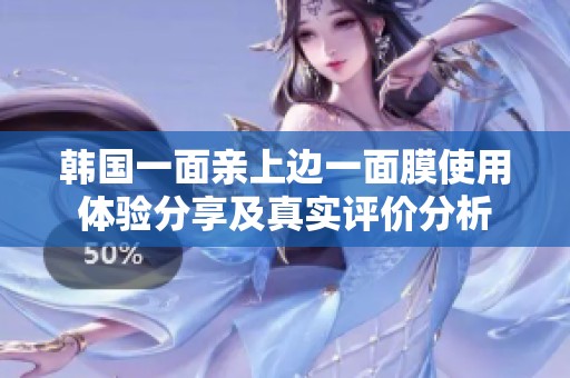 韩国一面亲上边一面膜使用体验分享及真实评价分析