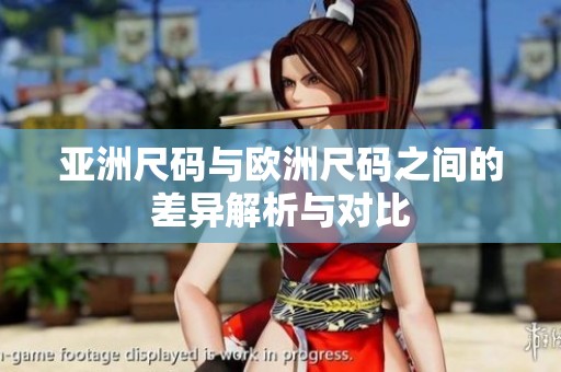 亚洲尺码与欧洲尺码之间的差异解析与对比