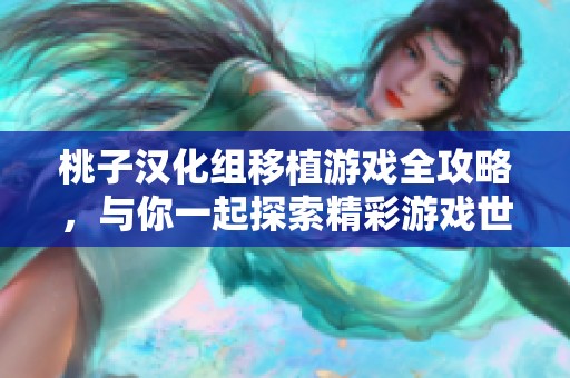 桃子汉化组移植游戏全攻略，与你一起探索精彩游戏世界