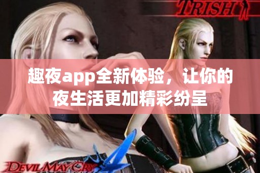 趣夜app全新体验，让你的夜生活更加精彩纷呈