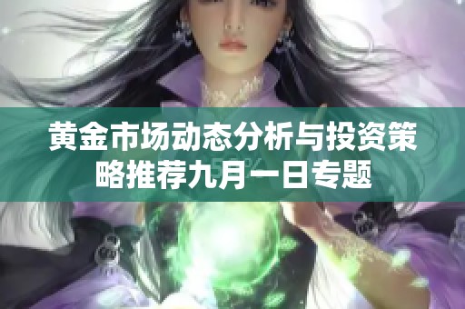 黄金市场动态分析与投资策略推荐九月一日专题