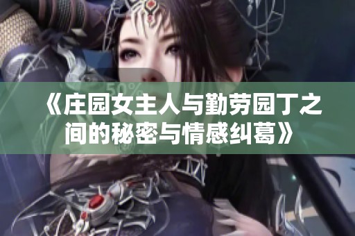 《庄园女主人与勤劳园丁之间的秘密与情感纠葛》