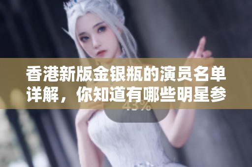 香港新版金银瓶的演员名单详解，你知道有哪些明星参与吗