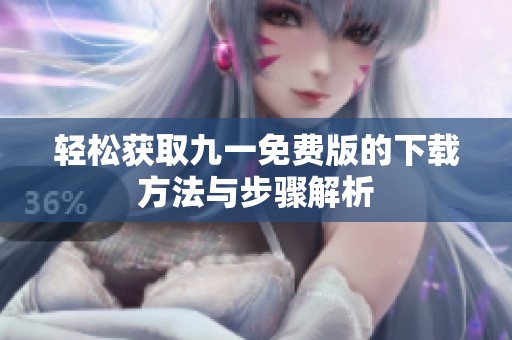 轻松获取九一免费版的下载方法与步骤解析