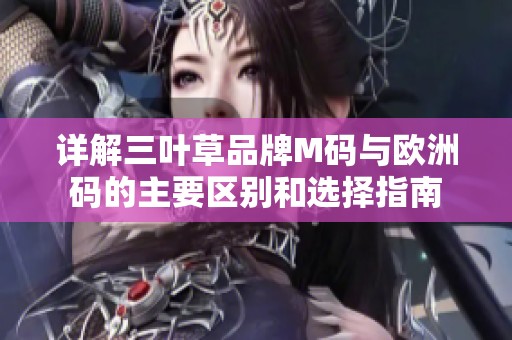 详解三叶草品牌M码与欧洲码的主要区别和选择指南