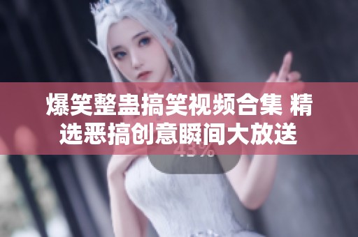 爆笑整蛊搞笑视频合集 精选恶搞创意瞬间大放送