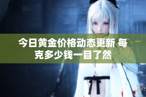 今日黄金价格动态更新 每克多少钱一目了然