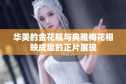 华美的金花瓶与典雅梅花相映成趣的正片展现