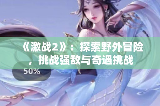 《激战2》：探索野外冒险，挑战强敌与奇遇挑战