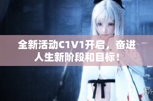 全新活动C1V1开启，奋进人生新阶段和目标！