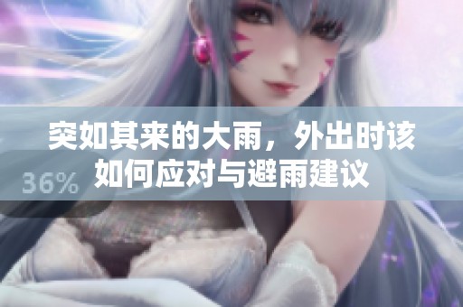 突如其来的大雨，外出时该如何应对与避雨建议