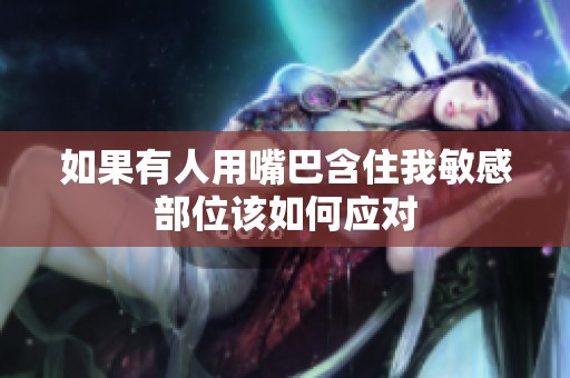 如果有人用嘴巴含住我敏感部位该如何应对