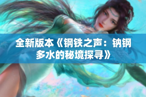 全新版本《钢铁之声：钠钢多水的秘境探寻》
