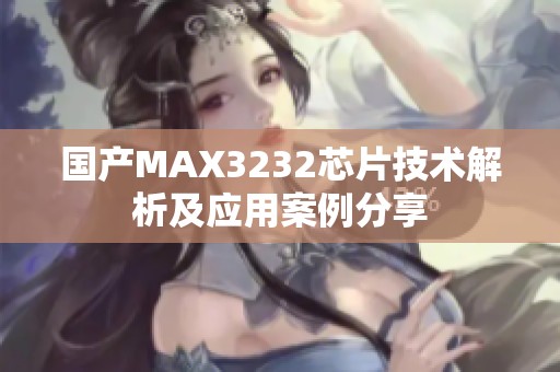 国产MAX3232芯片技术解析及应用案例分享
