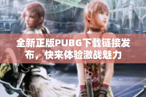 全新正版PUBG下载链接发布，快来体验激战魅力