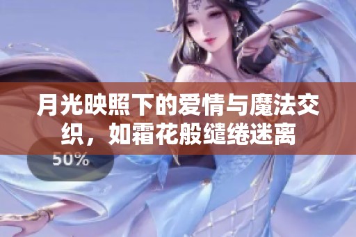 月光映照下的爱情与魔法交织，如霜花般缱绻迷离