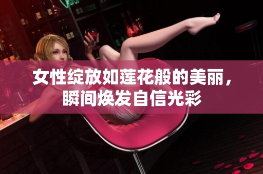 女性绽放如莲花般的美丽，瞬间焕发自信光彩