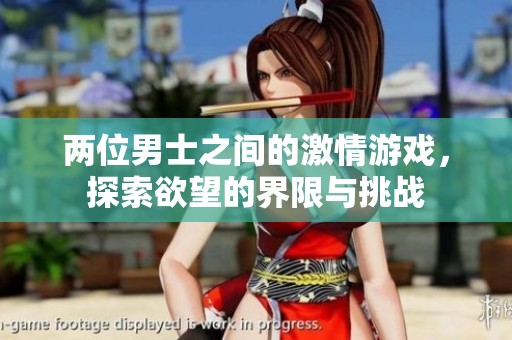两位男士之间的激情游戏，探索欲望的界限与挑战