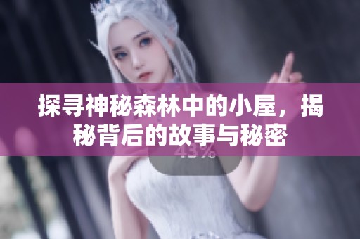 探寻神秘森林中的小屋，揭秘背后的故事与秘密