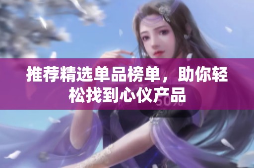 推荐精选单品榜单，助你轻松找到心仪产品