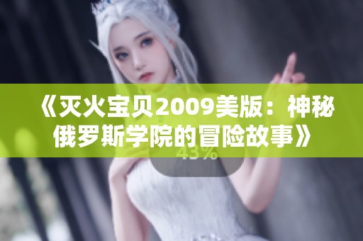 《灭火宝贝2009美版：神秘俄罗斯学院的冒险故事》
