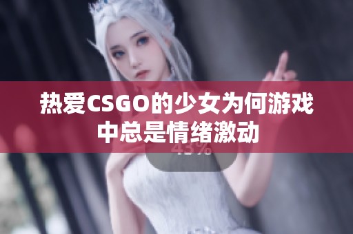 热爱CSGO的少女为何游戏中总是情绪激动