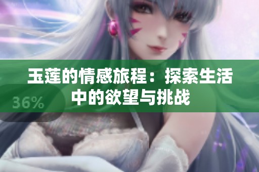 玉莲的情感旅程：探索生活中的欲望与挑战