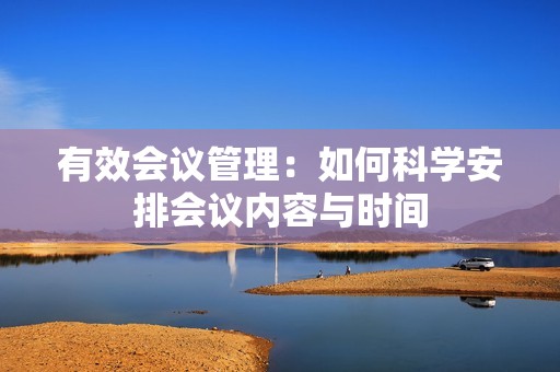 有效会议管理：如何科学安排会议内容与时间