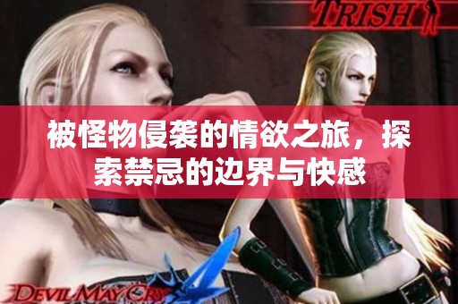被怪物侵袭的情欲之旅，探索禁忌的边界与快感