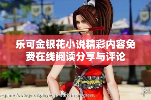 乐可金银花小说精彩内容免费在线阅读分享与评论